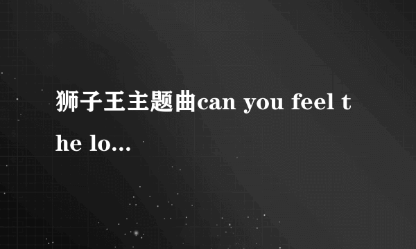 狮子王主题曲can you feel the love tonight中文版是谁唱的？