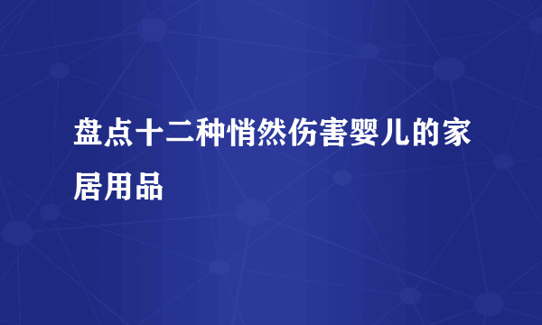 盘点十二种悄然伤害婴儿的家居用品