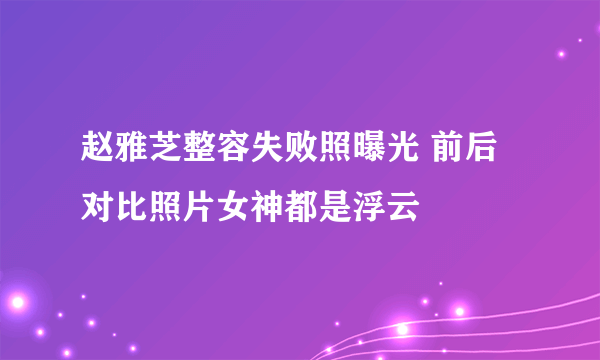 赵雅芝整容失败照曝光 前后对比照片女神都是浮云