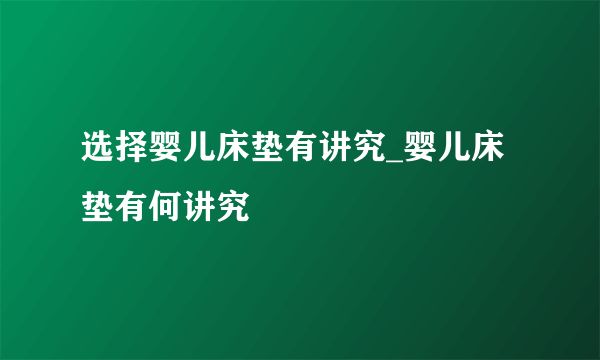 选择婴儿床垫有讲究_婴儿床垫有何讲究