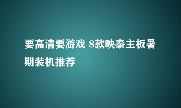 要高清要游戏 8款映泰主板暑期装机推荐