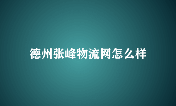 德州张峰物流网怎么样