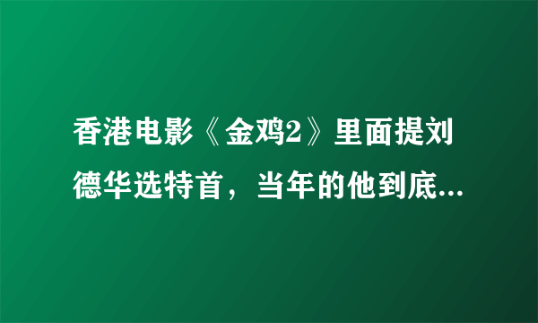 香港电影《金鸡2》里面提刘德华选特首，当年的他到底有多红？