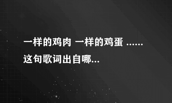 一样的鸡肉 一样的鸡蛋 ......这句歌词出自哪首儿童歌与