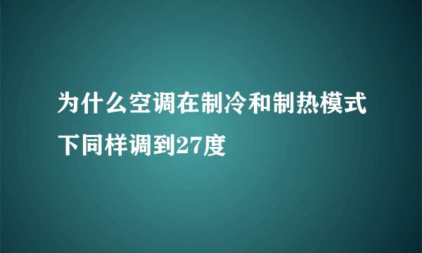 为什么空调在制冷和制热模式下同样调到27度