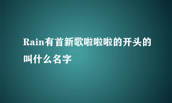 Rain有首新歌啦啦啦的开头的叫什么名字