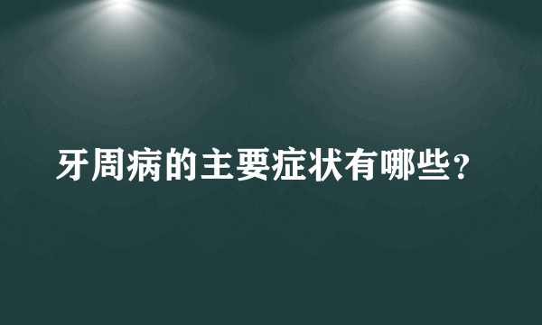 牙周病的主要症状有哪些？