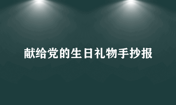 献给党的生日礼物手抄报