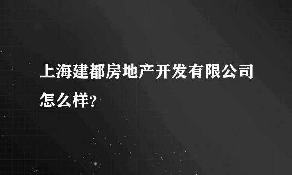 上海建都房地产开发有限公司怎么样？