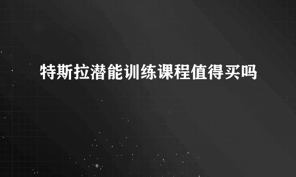 特斯拉潜能训练课程值得买吗