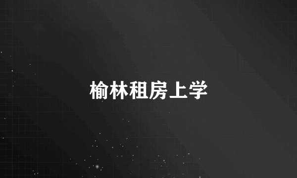 榆林租房上学