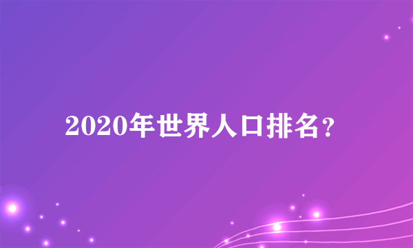 2020年世界人口排名？