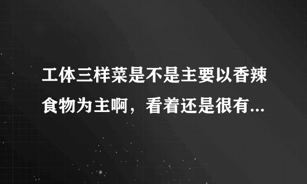 工体三样菜是不是主要以香辣食物为主啊，看着还是很有档次的呢。