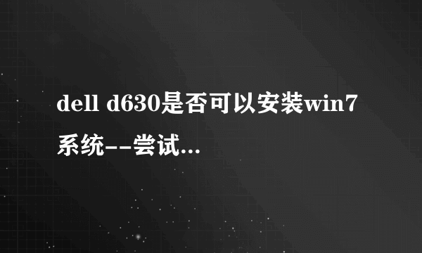 dell d630是否可以安装win7系统--尝试过的优先!