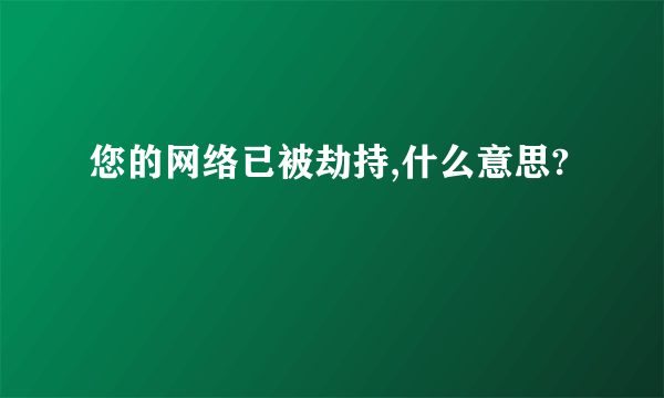 您的网络已被劫持,什么意思?