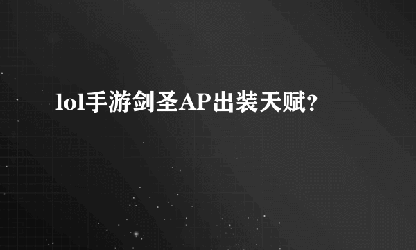 lol手游剑圣AP出装天赋？