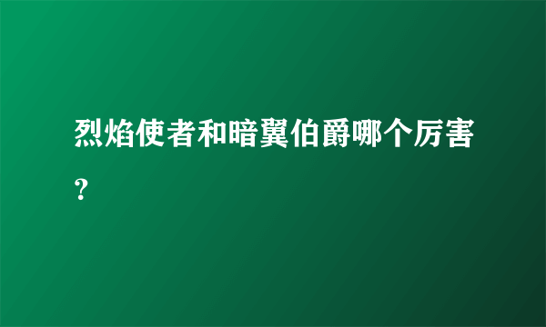 烈焰使者和暗翼伯爵哪个厉害？