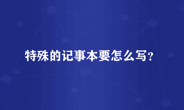 特殊的记事本要怎么写？