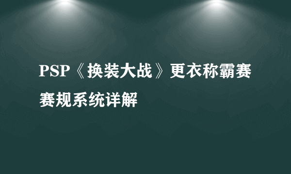 PSP《换装大战》更衣称霸赛赛规系统详解