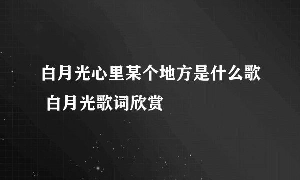 白月光心里某个地方是什么歌 白月光歌词欣赏