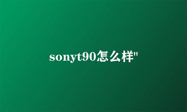 sonyt90怎么样