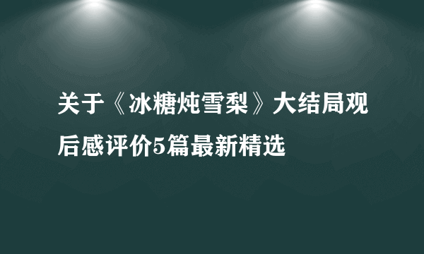 关于《冰糖炖雪梨》大结局观后感评价5篇最新精选