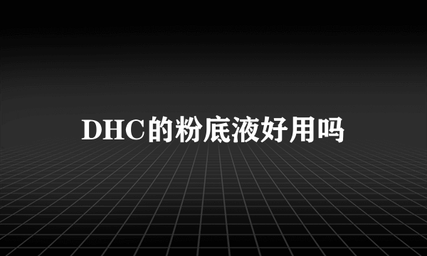 DHC的粉底液好用吗