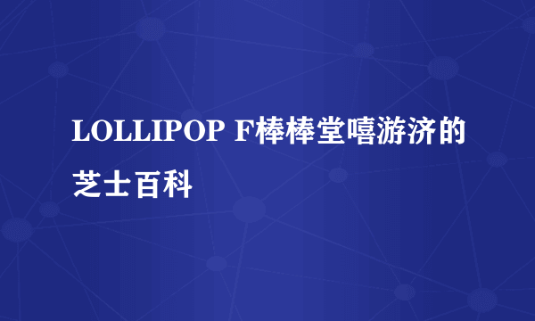 LOLLIPOP F棒棒堂嘻游济的芝士百科