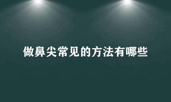 做鼻尖常见的方法有哪些