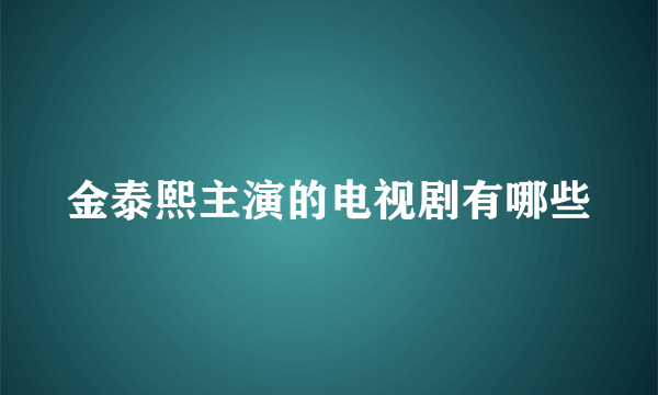 金泰熙主演的电视剧有哪些