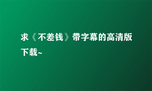 求《不差钱》带字幕的高清版下载~