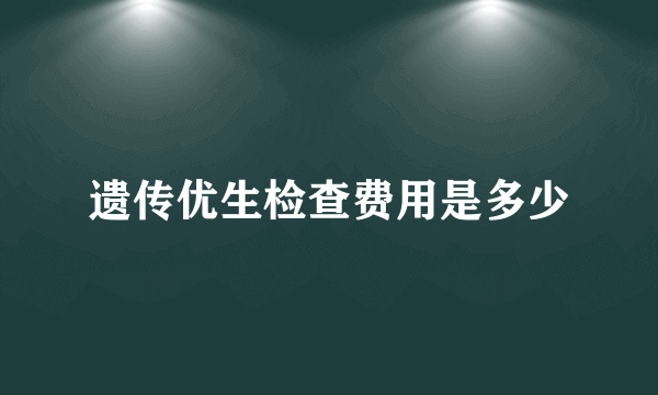 遗传优生检查费用是多少