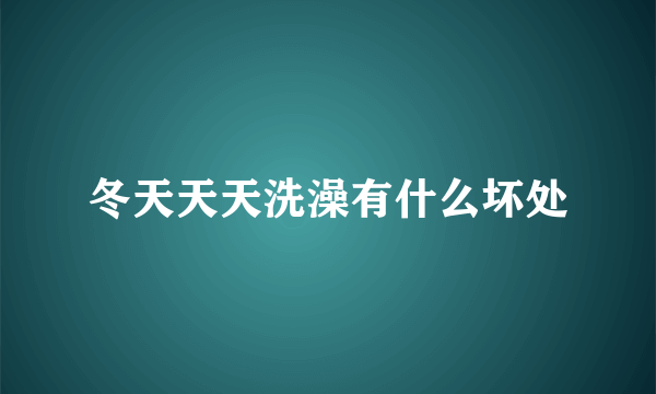 冬天天天洗澡有什么坏处