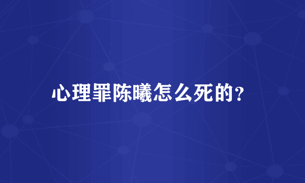 心理罪陈曦怎么死的？