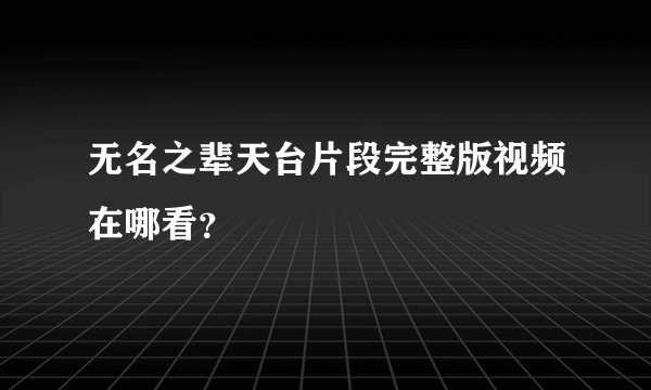 无名之辈天台片段完整版视频在哪看？