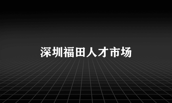 深圳福田人才市场