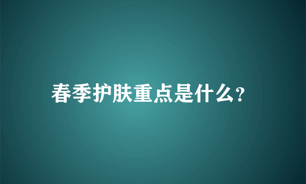 春季护肤重点是什么？