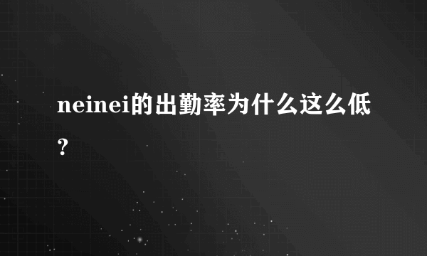 neinei的出勤率为什么这么低?