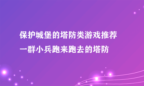 保护城堡的塔防类游戏推荐 一群小兵跑来跑去的塔防