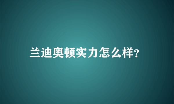 兰迪奥顿实力怎么样？