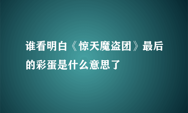 谁看明白《惊天魔盗团》最后的彩蛋是什么意思了