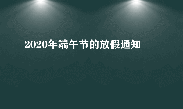 2020年端午节的放假通知