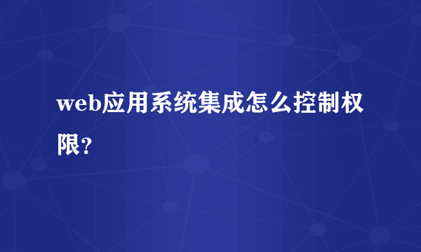 web应用系统集成怎么控制权限？