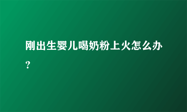 刚出生婴儿喝奶粉上火怎么办？