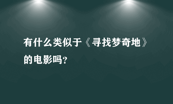 有什么类似于《寻找梦奇地》的电影吗？