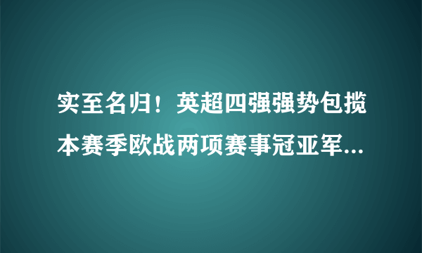 实至名归！英超四强强势包揽本赛季欧战两项赛事冠亚军，英超是世界最佳联赛，你怎么看？