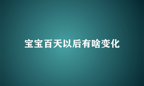 宝宝百天以后有啥变化