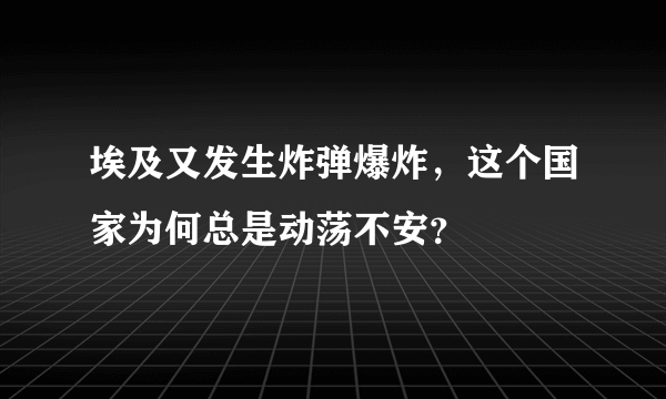 埃及又发生炸弹爆炸，这个国家为何总是动荡不安？