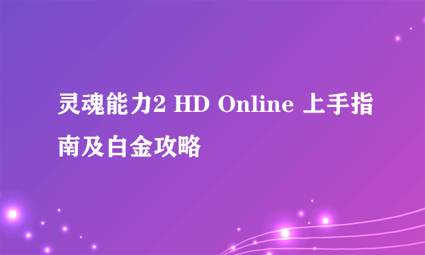 灵魂能力2 HD Online 上手指南及白金攻略