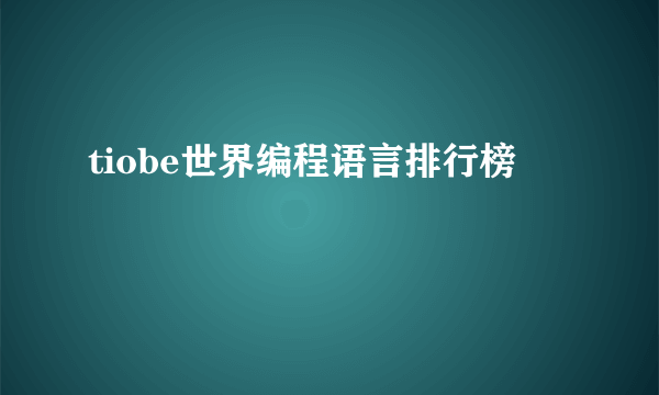 tiobe世界编程语言排行榜